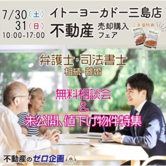 【7月30(土)・31(日)ヨーカドー三島店にて】決算キャンペーン不動産売却購入フェア リフォーム･不動産･弁護士相談会